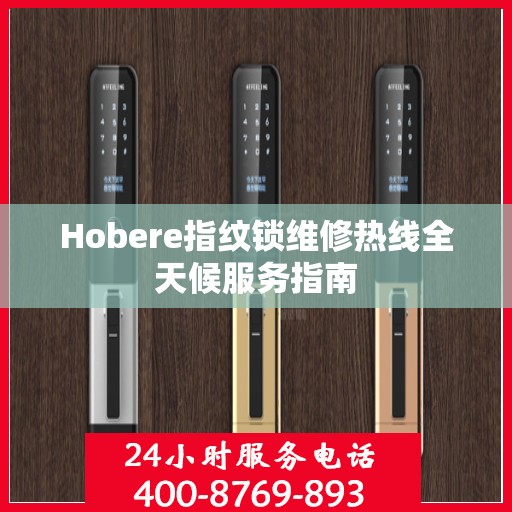 Hobere指纹锁维修热线全天候服务指南