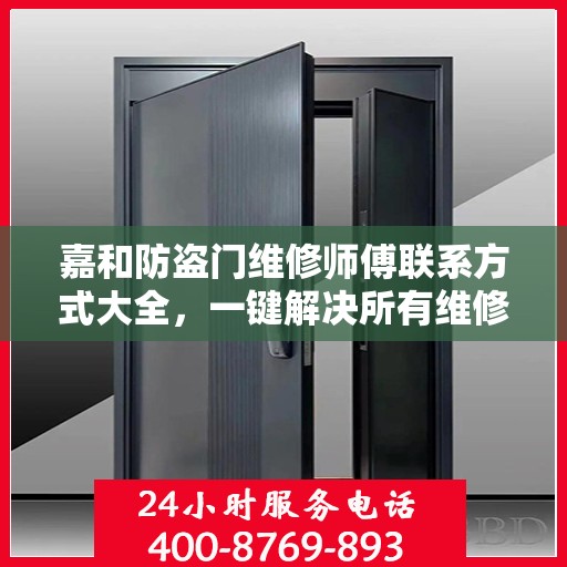 嘉和防盗门维修师傅联系方式大全，一键解决所有维修难题