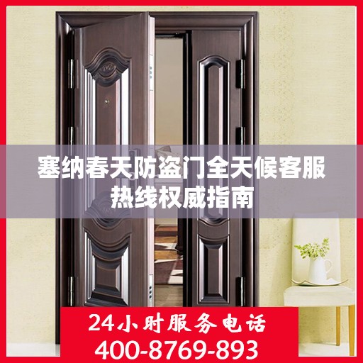 塞纳春天防盗门全天候客服热线权威指南