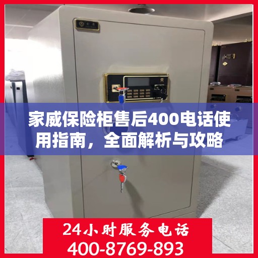 家威保险柜售后400电话使用指南，全面解析与攻略