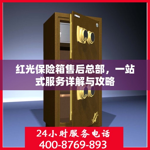 红光保险箱售后总部，一站式服务详解与攻略