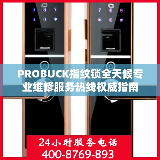 PROBUCK指纹锁全天候专业维修服务热线权威指南