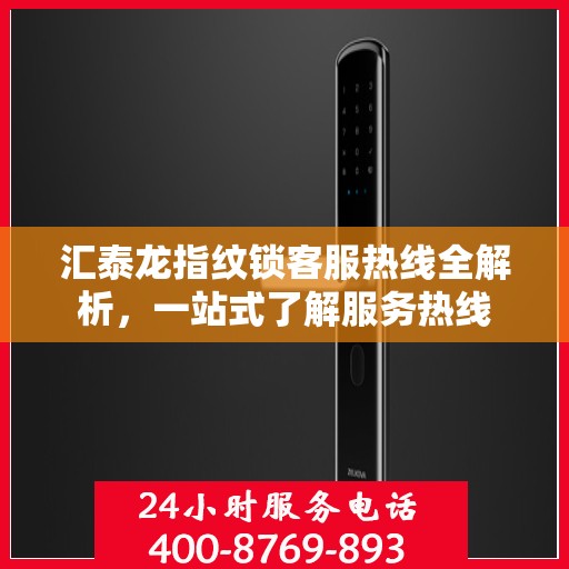汇泰龙指纹锁客服热线全解析，一站式了解服务热线