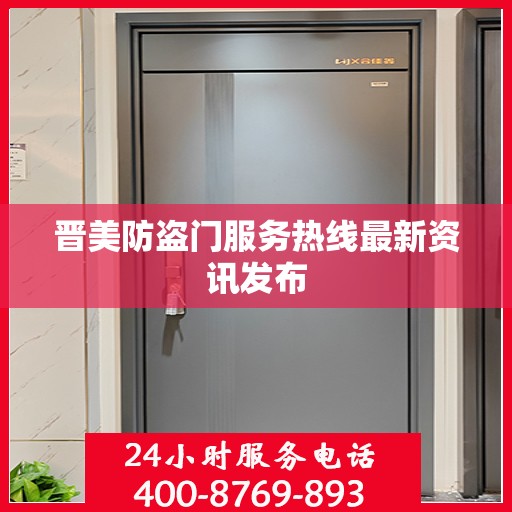 晋美防盗门服务热线最新资讯发布