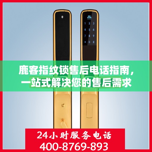 鹿客指纹锁售后电话指南，一站式解决您的售后需求