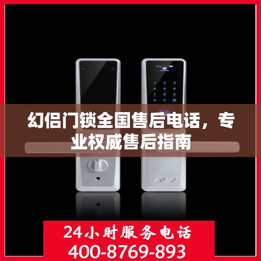 幻侣门锁全国售后电话，专业权威售后指南