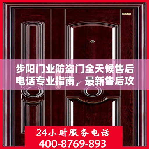 步阳门业防盗门全天候售后电话专业指南，最新售后攻略与指南
