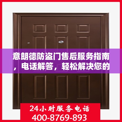意朗德防盗门售后服务指南，电话解答，轻松解决您的疑虑