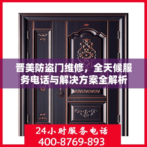 晋美防盗门维修，全天候服务电话与解决方案全解析
