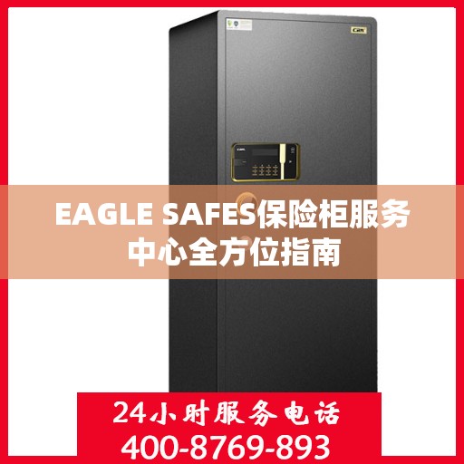EAGLE SAFES保险柜服务中心全方位指南