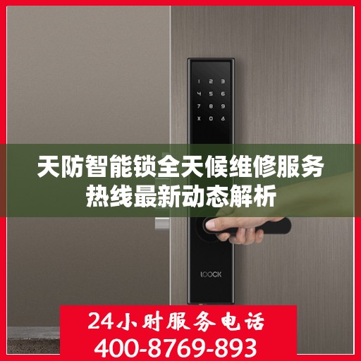 天防智能锁全天候维修服务热线最新动态解析