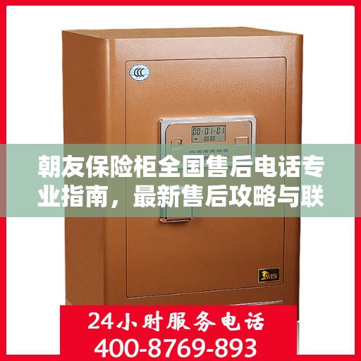朝友保险柜全国售后电话专业指南，最新售后攻略与联系方式