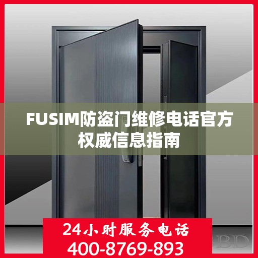 FUSIM防盗门维修电话官方权威信息指南