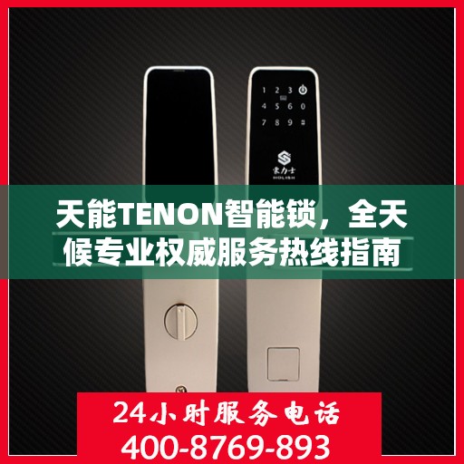 天能TENON智能锁，全天候专业权威服务热线指南