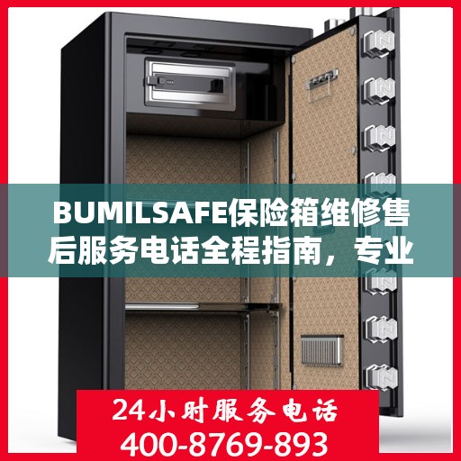 BUMILSAFE保险箱维修售后服务电话全程指南，专业维修，贴心服务