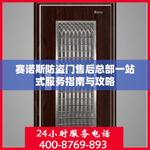 赛诺斯防盗门售后总部一站式服务指南与攻略