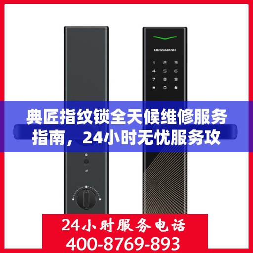 典匠指纹锁全天候维修服务指南，24小时无忧服务攻略