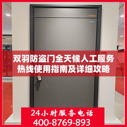 双羽防盗门全天候人工服务热线使用指南及详细攻略