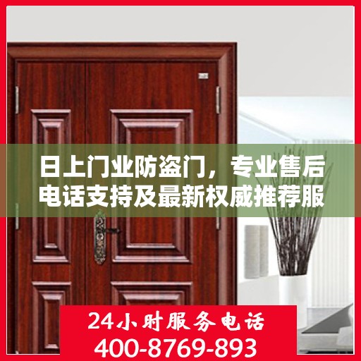 日上门业防盗门，专业售后电话支持及最新权威推荐服务