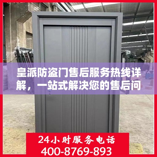 皇派防盗门售后服务热线详解，一站式解决您的售后问题！