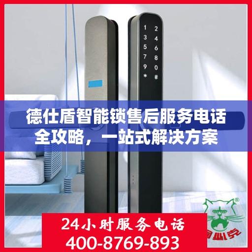 德仕盾智能锁售后服务电话全攻略，一站式解决方案