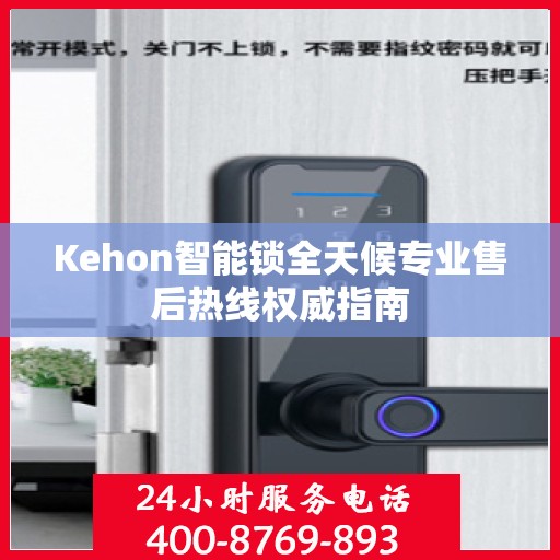 Kehon智能锁全天候专业售后热线权威指南