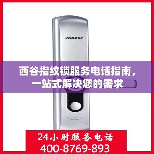 西谷指纹锁服务电话指南，一站式解决您的需求