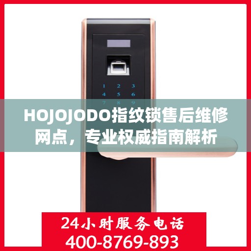 HOJOJODO指纹锁售后维修网点，专业权威指南解析