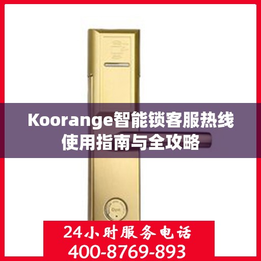 Koorange智能锁客服热线使用指南与全攻略
