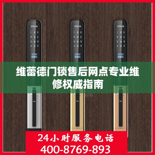 维蕾德门锁售后网点专业维修权威指南