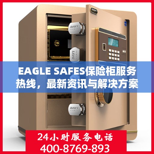 EAGLE SAFES保险柜服务热线，最新资讯与解决方案
