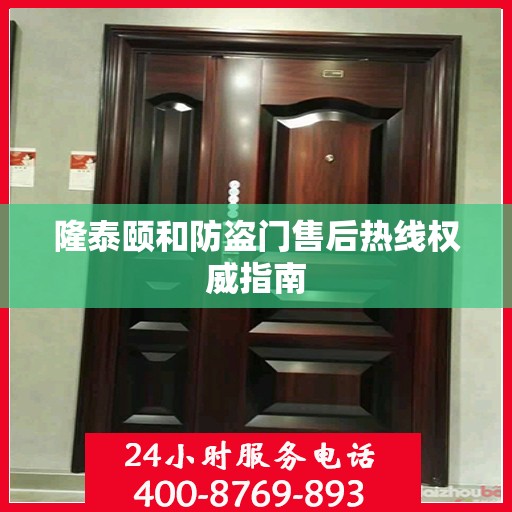 隆泰颐和防盗门售后热线权威指南