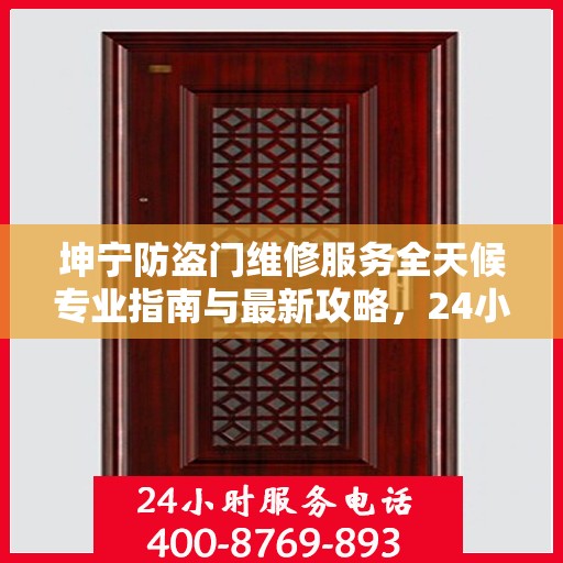 坤宁防盗门维修服务全天候专业指南与最新攻略，24小时服务电话一网打尽
