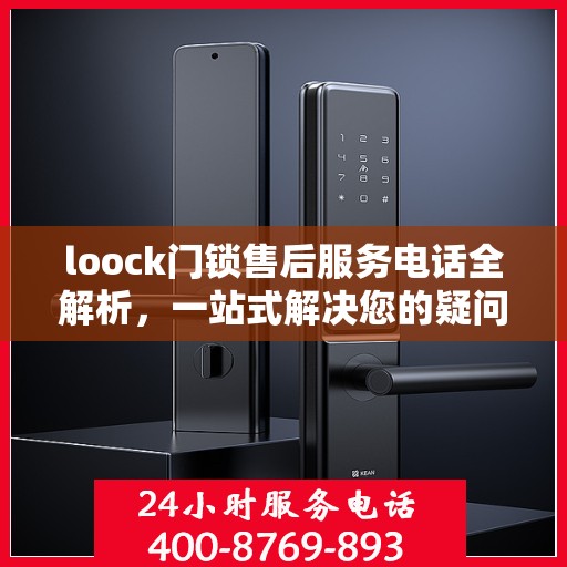 loock门锁售后服务电话全解析，一站式解决您的疑问和需求