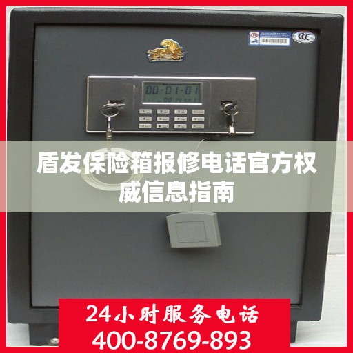 盾发保险箱报修电话官方权威信息指南