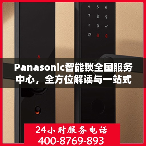 Panasonic智能锁全国服务中心，全方位解读与一站式服务体验