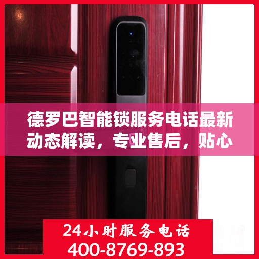 德罗巴智能锁服务电话最新动态解读，专业售后，贴心服务