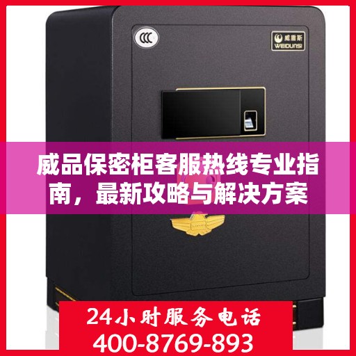 威品保密柜客服热线专业指南，最新攻略与解决方案