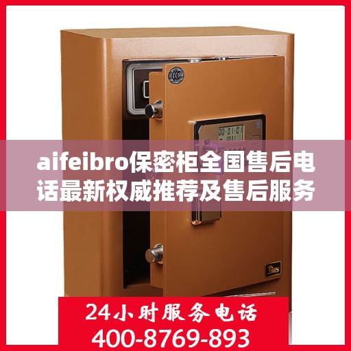 aifeibro保密柜全国售后电话最新权威推荐及售后服务详解