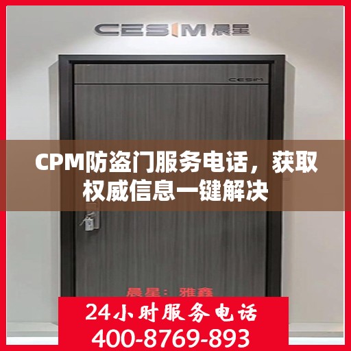CPM防盗门服务电话，获取权威信息一键解决