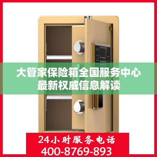 大管家保险箱全国服务中心最新权威信息解读