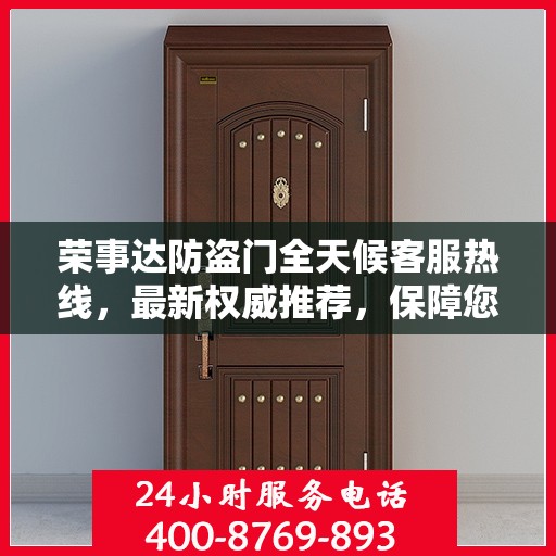 荣事达防盗门全天候客服热线，最新权威推荐，保障您的安全需求