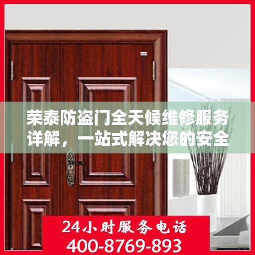 荣泰防盗门全天候维修服务详解，一站式解决您的安全锁事需求