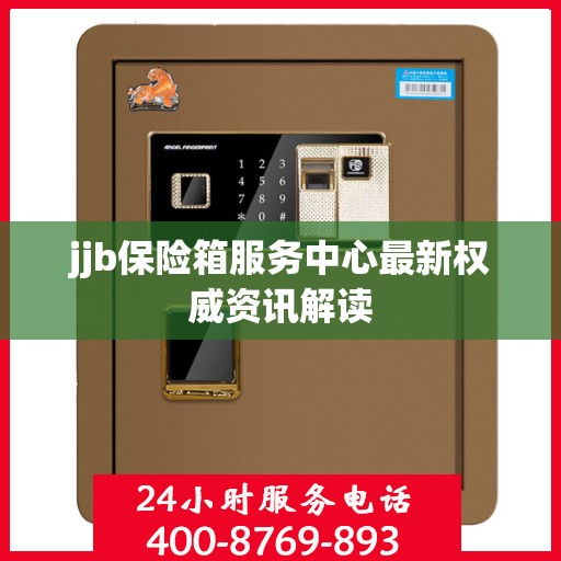 jjb保险箱服务中心最新权威资讯解读