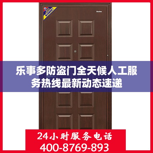 乐事多防盗门全天候人工服务热线最新动态速递