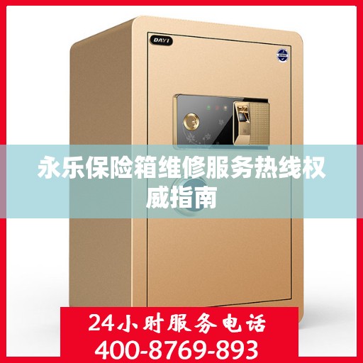 永乐保险箱维修服务热线权威指南