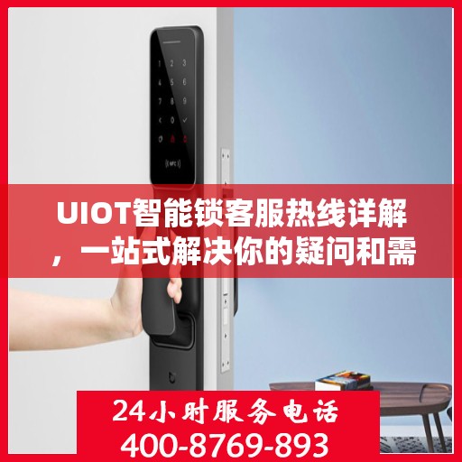 UIOT智能锁客服热线详解，一站式解决你的疑问和需求