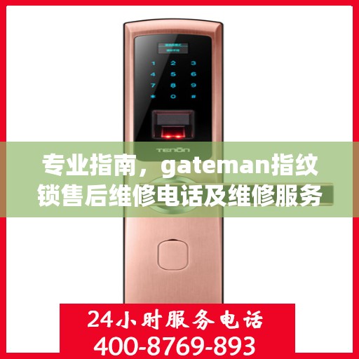 专业指南，gateman指纹锁售后维修电话及维修服务详解
