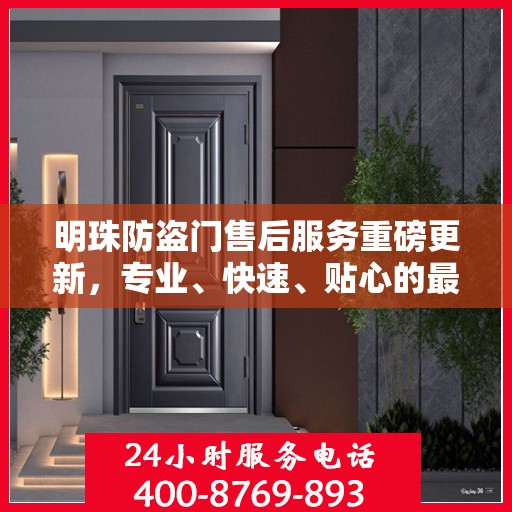 明珠防盗门售后服务重磅更新，专业、快速、贴心的最新服务资讯