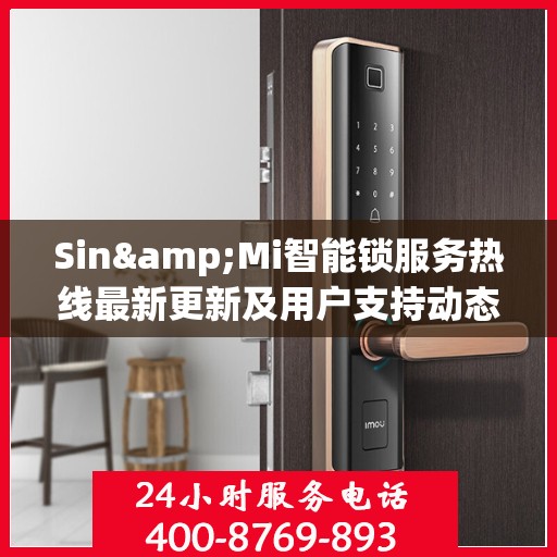 Sin&Mi智能锁服务热线最新更新及用户支持动态